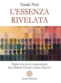 L’essenza rivelata: Verso una nuova dimensione dell’Essere Umano e della Salute Collana: Medicina per l’anima