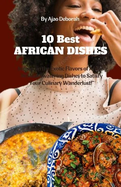 African Recipe: "Indulge in the Exotic Flavors of Africa: 10 Mouthwatering Dishes to Satisfy Your Culinary Wanderlust!"