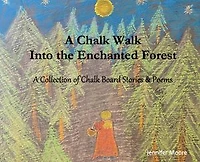 A Chalk Walk Into the Enchanted Forest: A Collection of Chalk Board Stories & Poems