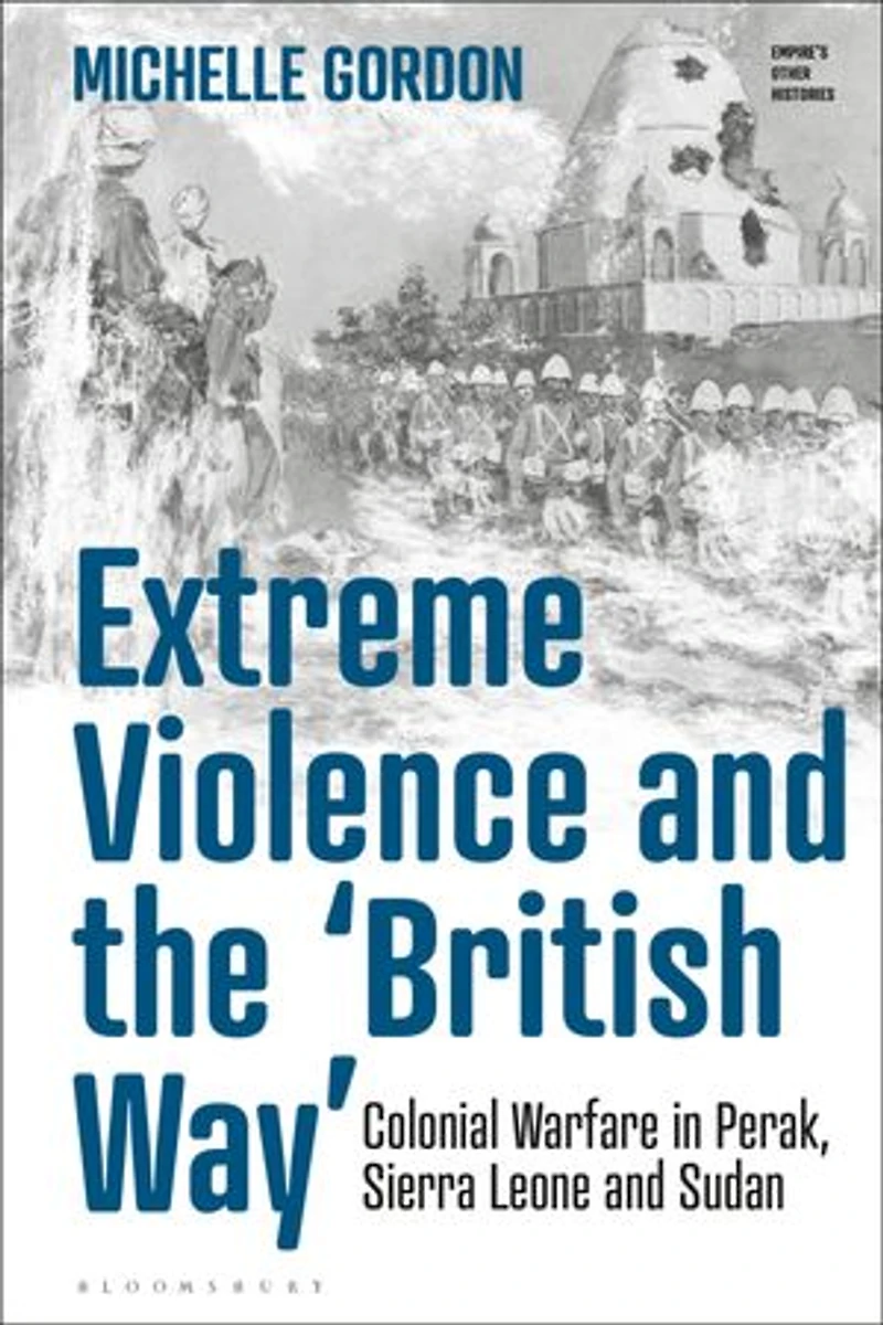 Extreme Violence And The 'british Way': Colonial Warfare Perak, Sierra Leone Sudan