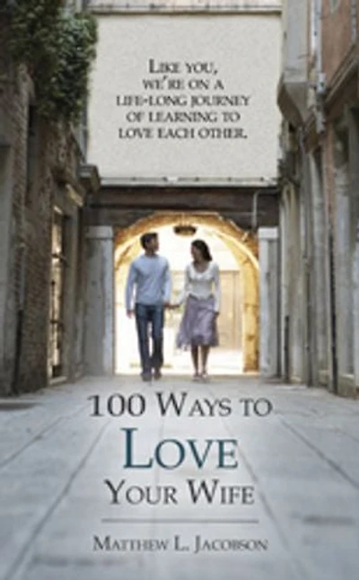 100 Ways to Love Your Wife: A Life-Long Journey of Learning to Love Each Other