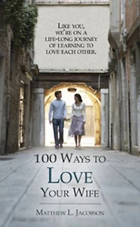 100 Ways to Love Your Wife: A Life-Long Journey of Learning to Love Each Other