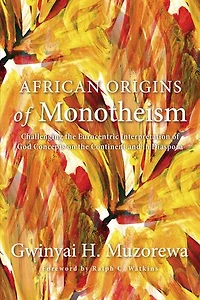 African Origins of Monotheism: Challenging the Eurocentric Interpretation God Concepts on Continent and Diaspora