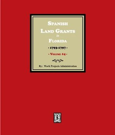Spanish Land Grants in Florida, 1793-1797. (Volume #4)