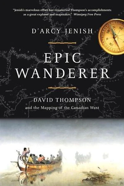 Epic Wanderer: David Thompson And The Opening Of West