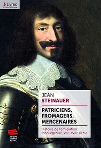 Patriciens, fromagers, mercenaires: Histoire de l’émigration fribourgeoise, XVIIe-XVIIIe siècle