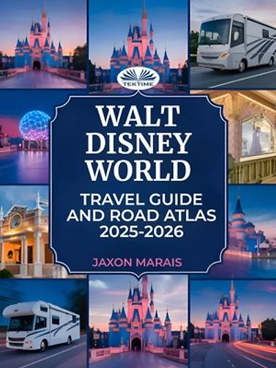 Walt Disney World Travel Guide And Road Atlas 2025 - 2026: Park Maps, Itineraries, Must-See Attractions, Dining, And Insider Tips For Families And Visitors