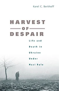 Harvest of Despair: Life and Death Ukraine under Nazi Rule