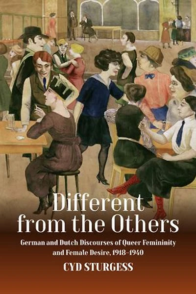 Different from the Others: German and Dutch Discourses of Queer Femininity Female Desire, 1918–1940