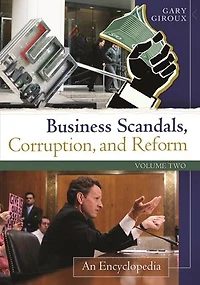 Business Scandals, Corruption, and Reform: An Encyclopedia [2 volumes]