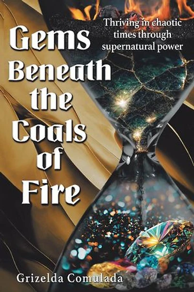 Gems Beneath the Coals of Fire: Thriving in chaotic times through supernatural power