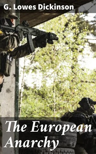 The European Anarchy: Enriched edition. Unraveling Europe's Political Chaos: A Scholarly Analysis of 20th Century Diplomacy and Nationalism