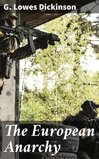 The European Anarchy: Enriched edition. Unraveling Europe's Political Chaos: A Scholarly Analysis of 20th Century Diplomacy and Nationalism