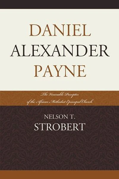 Daniel Alexander Payne: the Venerable Preceptor of African Methodist Episcopal Church