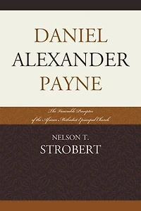 Daniel Alexander Payne: the Venerable Preceptor of African Methodist Episcopal Church