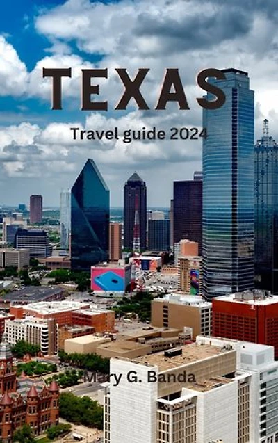 TEXAS TRAVEL GUIDE 2024: Uncover the Vibrant Culture, History ,food and Cuisine, Essential tips for first timers Visitors on Adventure