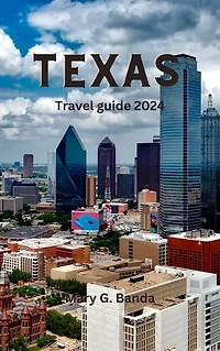 TEXAS TRAVEL GUIDE 2024: Uncover the Vibrant Culture, History ,food and Cuisine, Essential tips for first timers Visitors on Adventure