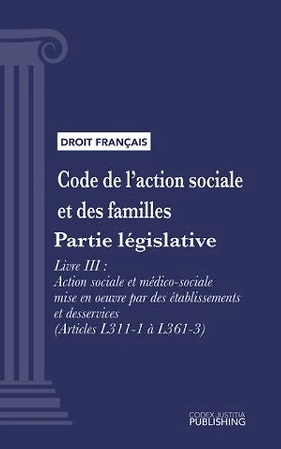 Code de l'action sociale et des familles: Partie législative - Livre III : Action sociale et médico-sociale mise en oeuvre par des établissements et des services (droit français)