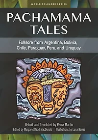 Pachamama Tales: Folklore from Argentina, Bolivia, Chile, Paraguay, Peru, and Uruguay
