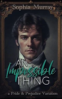 An Impossible Thing: A Pride and Prejudice Variation: A Gentleman's Folly, #2