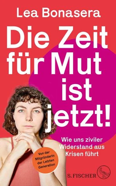 Die Zeit für Mut ist jetzt!: Wie uns ziviler Widerstand aus Krisen führt | Von der Mitgründerin der Letzten Generation
