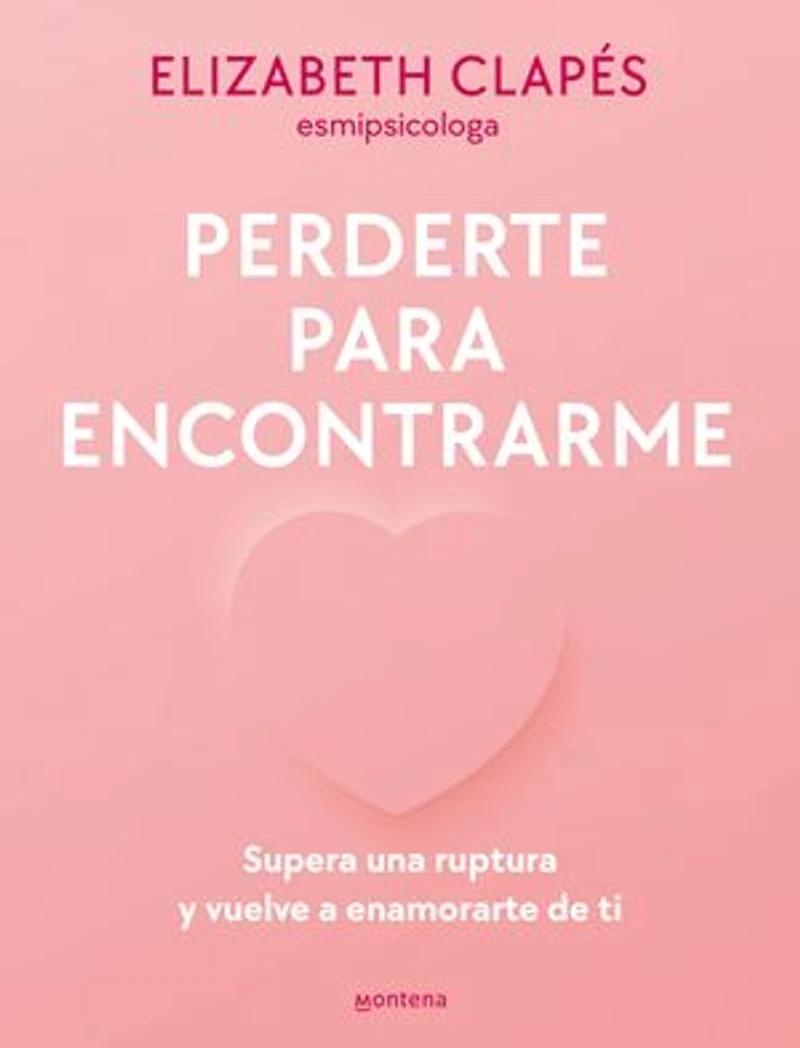 Perderte para encontrarme: Supera una ruptura y vuelve a enamorarte de ti / Lose You to Find Me