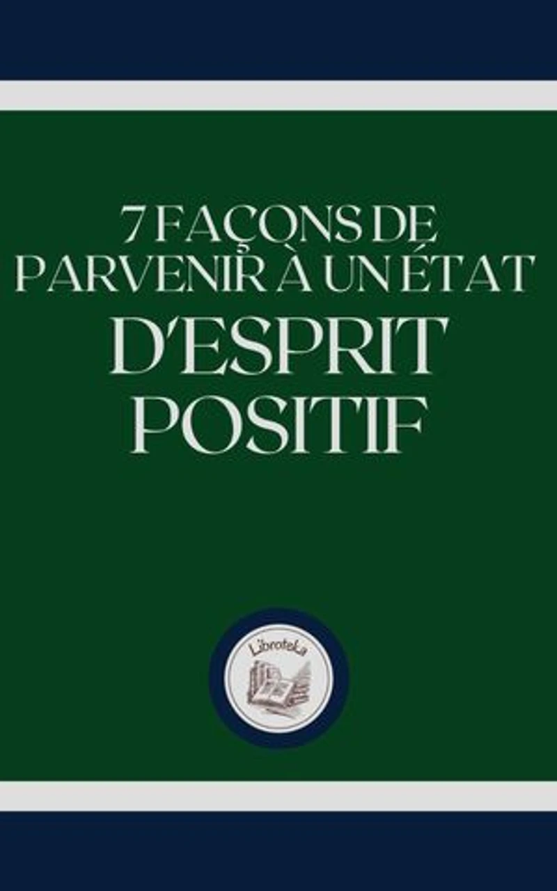 7 FAÇONS DE PARVENIR A UN ÉTAT D'ESPRIT POSITIF