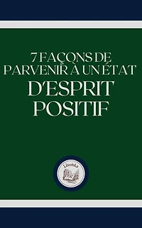 7 FAÇONS DE PARVENIR A UN ÉTAT D'ESPRIT POSITIF