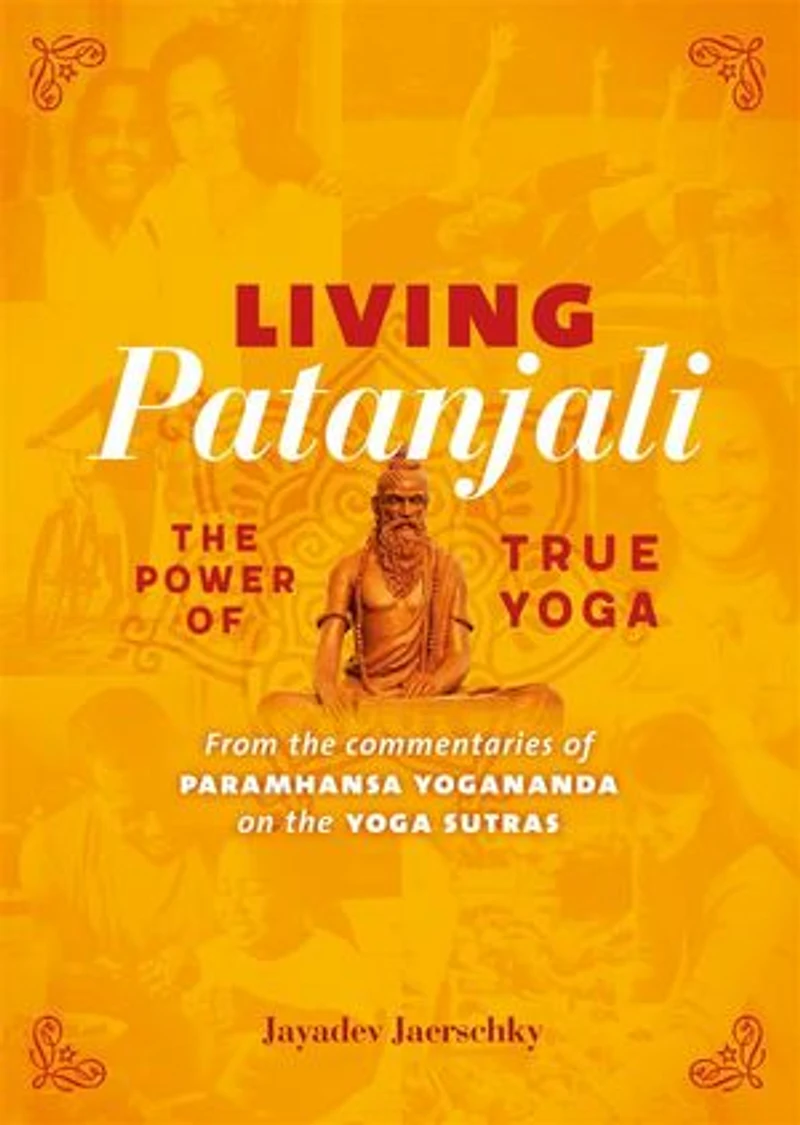 Living Patanjali. The Power of True Yoga: From the commentaries of Paramhansa Yogananda on the Yoga Sutras