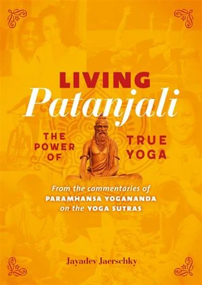 Living Patanjali. The Power of True Yoga: From the commentaries of Paramhansa Yogananda on the Yoga Sutras