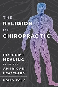 the Religion of Chiropractic: Populist Healing from American Heartland