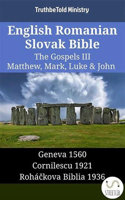 English Romanian Slovak Bible - The Gospels III - Matthew, Mark, Luke & John: Geneva 1560 - Cornilescu 1921 - Roháčkova Biblia 1936