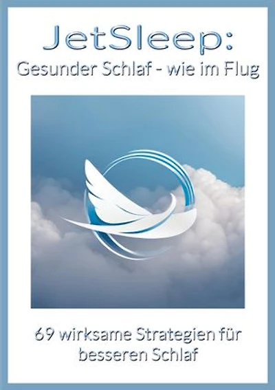 JetSleep: Gesunder Schlaf - wie im Flug: 69 wirksame Strategien für besseren Schlaf