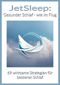 JetSleep: Gesunder Schlaf - wie im Flug: 69 wirksame Strategien für besseren Schlaf