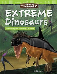 Amazing Animals: Extreme Dinosaurs: Comparing and Rounding Decimals