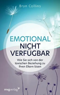 Emotional nicht verfügbar: Wie Sie sich von der toxischen Beziehung zu Ihren Eltern lösen. Psychische Krankheiten, Narzissmus und Manipulation erkennen und das innere Kind heilen