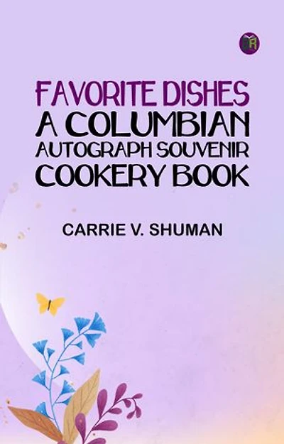 Favorite Dishes : a Columbian Autograph Souvenir Cookery Book