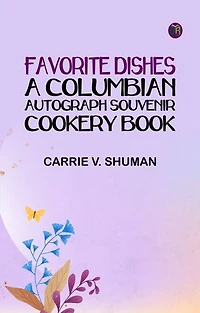Favorite Dishes : a Columbian Autograph Souvenir Cookery Book
