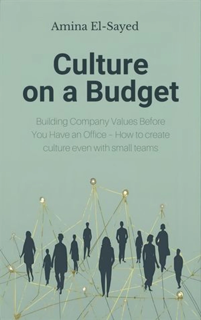 Culture on a Budget: Building Company Values Before You Have an Office - How to create culture even with small teams: Building Company Values Before You Have an Office - How to create culture even with small teams