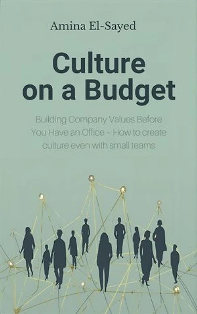 Culture on a Budget: Building Company Values Before You Have an Office - How to create culture even with small teams: Building Company Values Before You Have an Office - How to create culture even with small teams