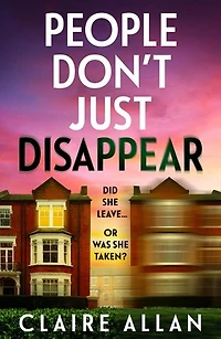 People Don't Just Disappear: A BRAND NEW gripping psychological thriller with jaw-dropping twists from Claire Allan