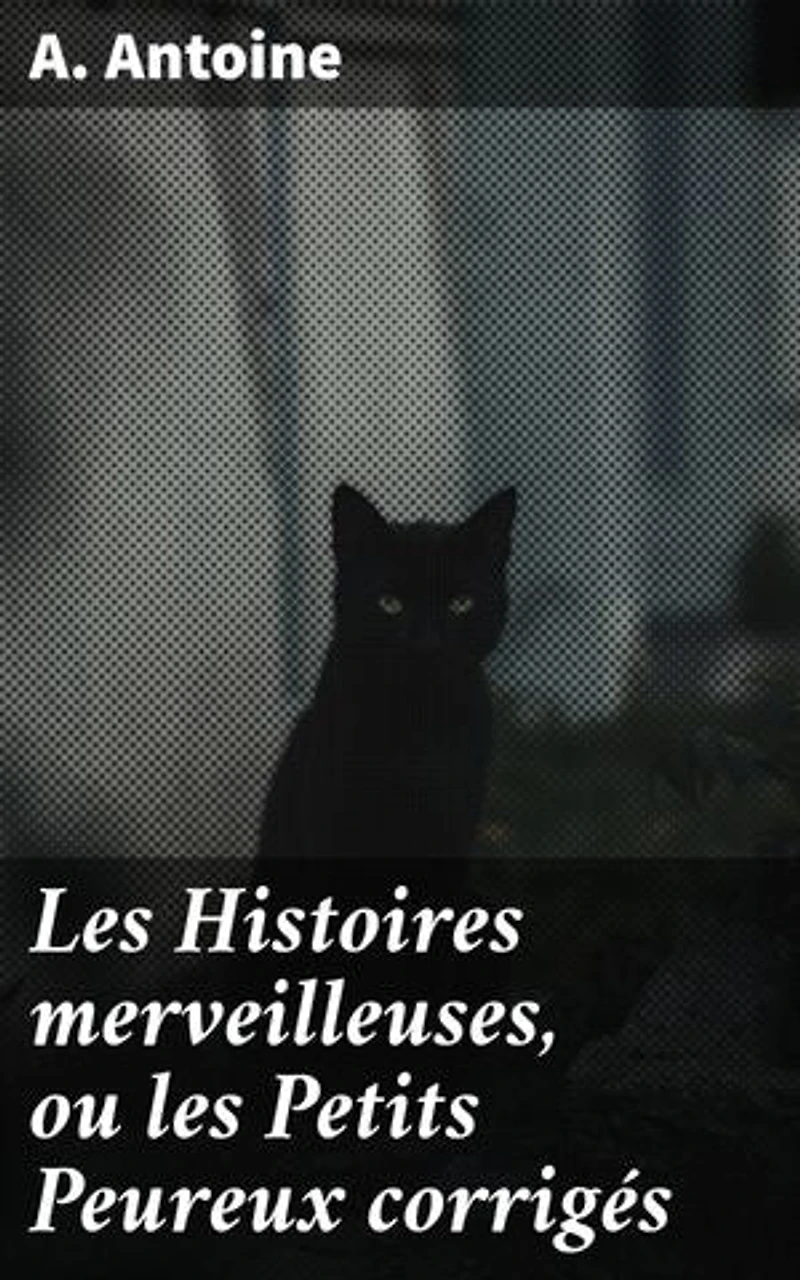 Les Histoires merveilleuses, ou les Petits Peureux corrigés: Le courage au coeur des contes merveilleux et des leçons intemporelles