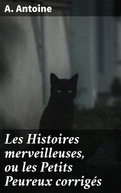 Les Histoires merveilleuses, ou les Petits Peureux corrigés: Le courage au coeur des contes merveilleux et des leçons intemporelles