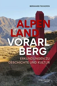 Alpenland Vorarlberg: Erkundungen zu Geschichte und Kultur