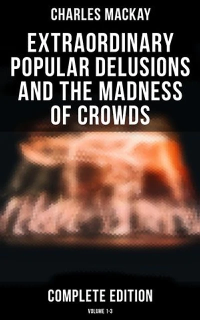 Extraordinary Popular Delusions and the Madness of Crowds (Complete Edition: Volume 1-3): Enriched edition.
