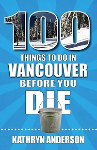 100 Things to Do Vancouver Before You Die