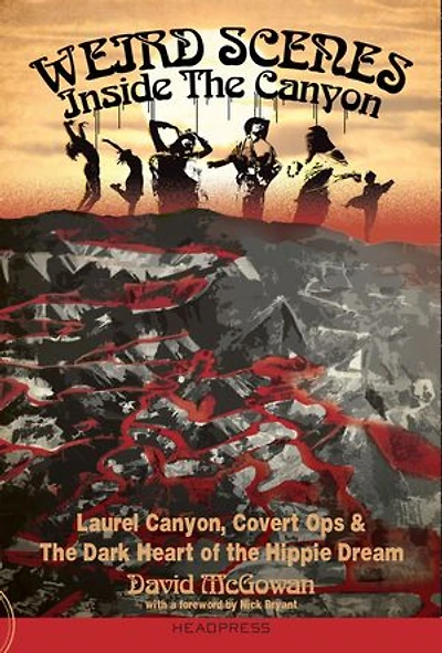 Weird Scenes Inside the Canyon: Laurel Canyon, Covert Ops & Dark Heart of Hippie Dream