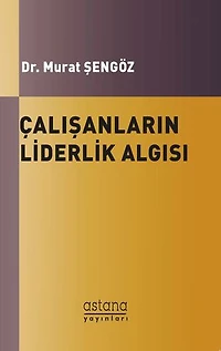 ÇALIŞANLARIN LİDERLİK ALGISI ve ÖRGÜTSEL BAĞLILIKLARI ARASINDAKİ İLİŞKİ