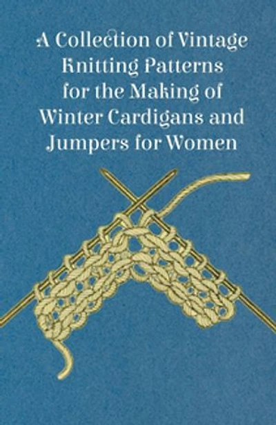 A Collection of Vintage Knitting Patterns for the Making Winter Cardigans and Jumpers Women