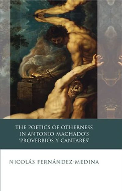 The Poetics of Otherness in Antonio Machado's 'proverbios Y Cantares'